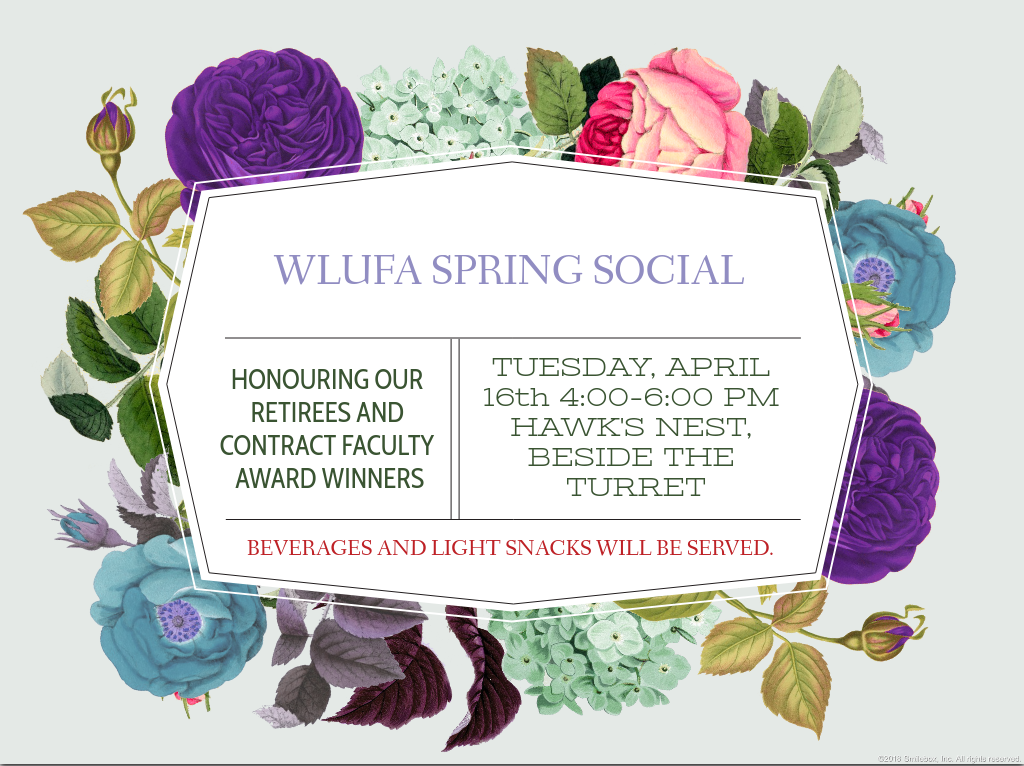 spring flowers surrounding the invite that states WLUFA Spring Social, Honouring our retirees and contract faculty award winners, Tuesday April 16th, Hawk's Nest, Beside the Turret, Beverages and light snacks will be served