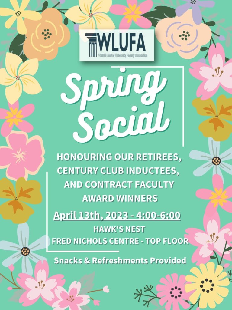 WLUFA Spring Social. Honoring our retirees, Century Club inductees, and Contract Faculty award winners. April 13th 4-6 p.m. Hawk's Nest, Fred Nichols Centre, Top Floor. Snacks and refreshments provided.